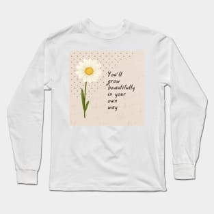 You’ll grow beautifuly in your own way Long Sleeve T-Shirt
